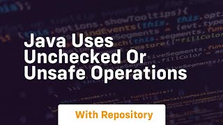 java uses unchecked or unsafe operations [upl. by Nahsab]