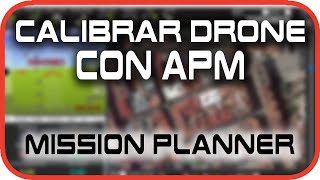 Calibrar drone cuadricóptero con APM de forma fácil y correcta en Mission Planner  ESPAÑOL [upl. by Lletnom493]