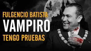 FULGENCIO BATISTA ERA VAMPIRO 👀 Las pruebas definitivas [upl. by Juakn]