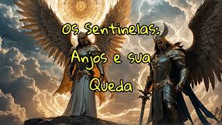 Os Sentinelas Anjos e sua Queda [upl. by Annavahs]