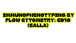 IMMUNOPHENOTYPING BY FLOW CYTOMETRY CD10 CALLA [upl. by Yonatan268]