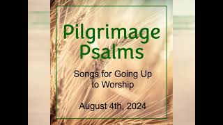 Songs for Going Up to Worship Pilgrimage Psalms  August 4th 2024 [upl. by Ennasil493]