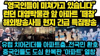 “영국인들이 미쳐가고 있습니다” 영국시민들구름떼처럼 모이더니‘아파트’ 떼창 해외방송사들 특집방송 난리난 현지상황 현재 전세계 대도시 믿지못할 광경들 [upl. by Morissa]