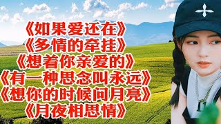 好歌《如果爱还在》《有一种思念叫永远》《想你的时候问月亮》 [upl. by Purdy]