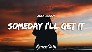 Alek Olsen  someday ill get it Lyrics [upl. by Aratal]