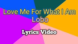 LOVE ME FOR WHAT I AM  Lobo Lyrics Video [upl. by Cacilie]