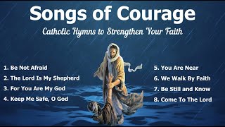 Songs of Courage  Beautiful Catholic Church Songs amp Other Christian Hymns to Strengthen your Faith [upl. by Eniowtna]