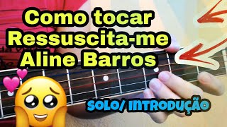 Como tocar Ressuscitame  Aline Barros INTRO Solo [upl. by Bronson]