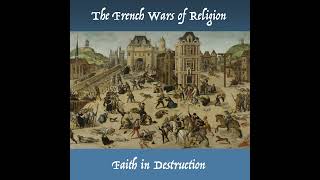 The French Wars of Religion  Faith in Destruction [upl. by Iclek]