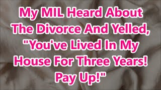 My MIL Heard About The Divorce And Yelled quotYouve Lived In My House For Three Years Pay Upquot [upl. by Annat]