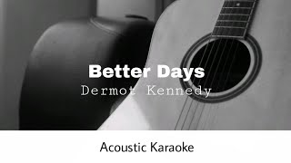 Dermot Kennedy  Better Days Acoustic Karaoke [upl. by Everson]