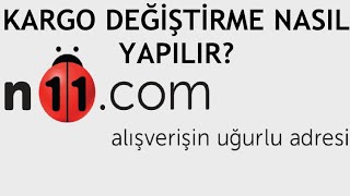 N11 Kargo Değiştirme Nasıl Yapılır [upl. by Edla272]