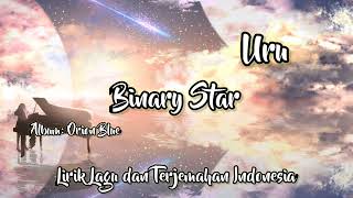 Binary Star  Uru  Lirik Lagu dan Terjemahan Indonesia [upl. by Nani]