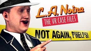 NOT AGAIN PHELPS LA Noire VR Funny Moments [upl. by Berte]