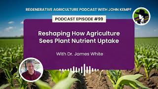 Episode 99 Reshaping How Agriculture Sees Plant Nutrient Uptake With Dr James White [upl. by Anthony]