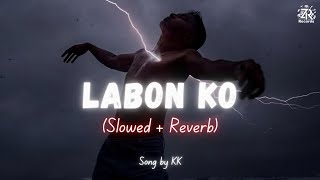 Labon Ko Slowed  Reverb  KK  Zesan Rahaman [upl. by Wilonah]