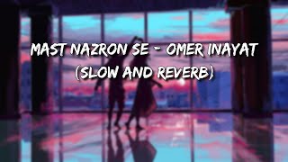 Mast Nazron Se  Omer Inayat Slowed and Reverb [upl. by Diskson]