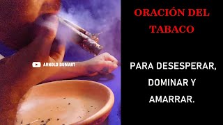 ORACION DEL TABACO PARA DESESPERAR DOMINAR Y AMARRAR  ORACION DEL PURO  ARNOLD DUMART [upl. by Jobie]