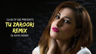 Tu Zaroori Remix  DJ Ashis  ZID  Sunidhi amp Sharib Sabri  Club Of DJs [upl. by Stambaugh]