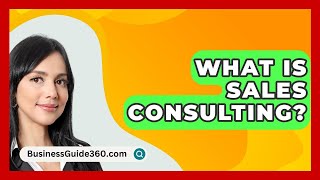 What Is Sales Consulting  BusinessGuide360com [upl. by Sadira91]