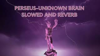 Perseus  Unknown Brain Slowed And Reverb [upl. by Ern]