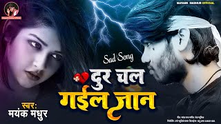 मयंकमधुर का ये दर्दभरा सॉंग रुला देगा  दुर चल गइलू जान  Bewafai gana  Bhojpuri Sad Song [upl. by Kreager]