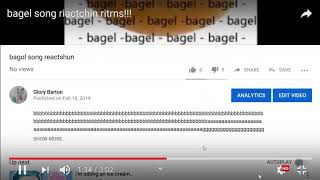 bagel song riactchin ritrns agen agen [upl. by Amati268]