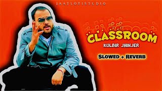 CLASSROOMğŸ’• Slowed  ReverbğŸ¥µ  Kulbir Jhinjer  Latest Punjabi Songs 2024  JAATLOFISTUDIO [upl. by Machutte]