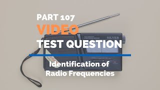 FAA Part 107 Video Test Question Identification of Radio Frequencies [upl. by Sartin]