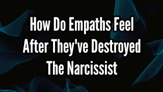 How Do Empaths Feel After Theyve Destroyed The Narcissist [upl. by Pitts]