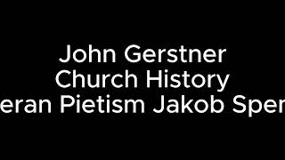 Gerstner Lutheran Pietism Phillip Jakob Spener 2 [upl. by Amalita105]