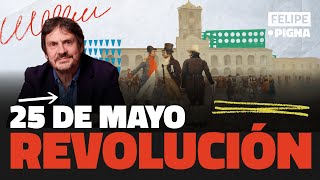 25 de MAYO la VERDADERA HISTORIA de la REVOLUCIÓN de MAYO  Lo pasado pensado por FELIPE PIGNA [upl. by Leanor]