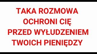 TAKA ROZMOWA OCHRONI CIĘ PRZED WYŁUDZENIEM TWOICH PIENIĘDZY [upl. by Ermey425]