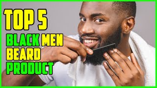 TOP 5 Best Beard Products for Black Men 2023 [upl. by Nilpik]