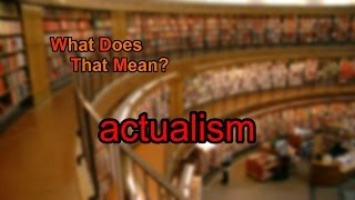 What does actualism mean [upl. by Atinad]