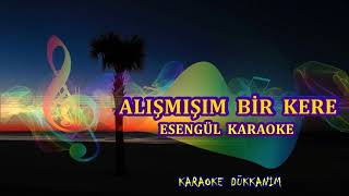 ALIŞMIŞIM BİR KERE  Karaoke ESENGÜL [upl. by Repsaj877]