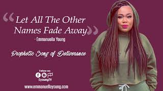 Let all the other names fade away Prophetic song of Deliverance  Emmanuella Young [upl. by Jay708]