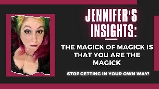 Jennifers Insights The Magick of Magick is that You are the Magick [upl. by Lemal7]