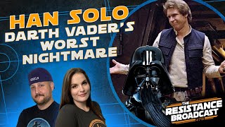 Han Solo Was Darth Vader’s Nightmare  The Resistance Broadcast A STAR WARS Podcast [upl. by Amar107]