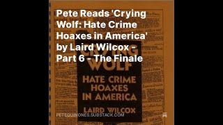 Pete Reads Crying Wolf Hate Crime Hoaxes in America by Laird Wilcox  Part 6  The Finale [upl. by Lledal]