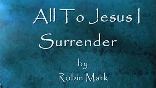 All To Jesus I Surrender by Robin Mark Lyrics [upl. by Ielhsa]