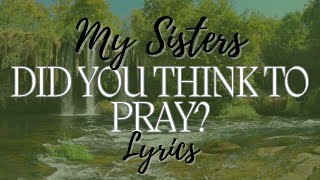 My Sisters  Did you think to pray Lyrics [upl. by Ettennad]