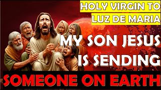 Holy Virgin to Luz De Maria  My Son Jesus Is Sending Someone On Earth [upl. by Roskes858]