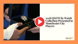 QNET Swiss Watches  2018 QNETCity Watch Collection Presented to Manchester City Players [upl. by Zorah]