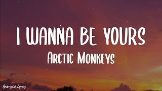 Arctic Monkeys  I Wanna Be Yours Lyrics [upl. by Piselli]