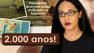 Fazendeiros estão DESTRUINDO VESTÍGIOS de ANTIGAS CIVILIZAÇÕES DA AMAZÔNIA [upl. by Gaylor]