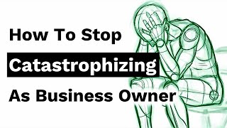 How To Stop Catastrophizing as Business Owner [upl. by Nosae360]