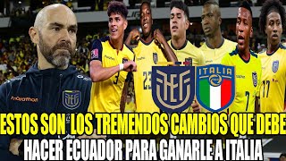 ESTOS SON LOS TREMENDOS CAMBIOS QUE DEBE HACER ECUADOR PARA GANARLE A ITALIA VAN LOS TITULARES [upl. by Cired]