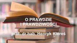 O prawdzie i prawdziwości  prof Henryk Kiereś [upl. by Ylicis806]