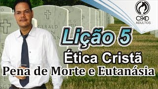 LIÇÃO 5  ÉTICA CRISTÂ PENA DE MORTE E EUTANASIA  2 TRIMESTRE 2018  CPAD ADULTOS [upl. by Pinelli]